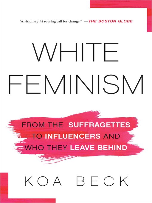 Title details for White Feminism: From the Suffragettes to Influencers and Who They Leave Behind by Koa Beck - Available